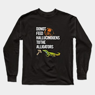 Do Not Feed The Alligators Long Sleeve T-Shirt